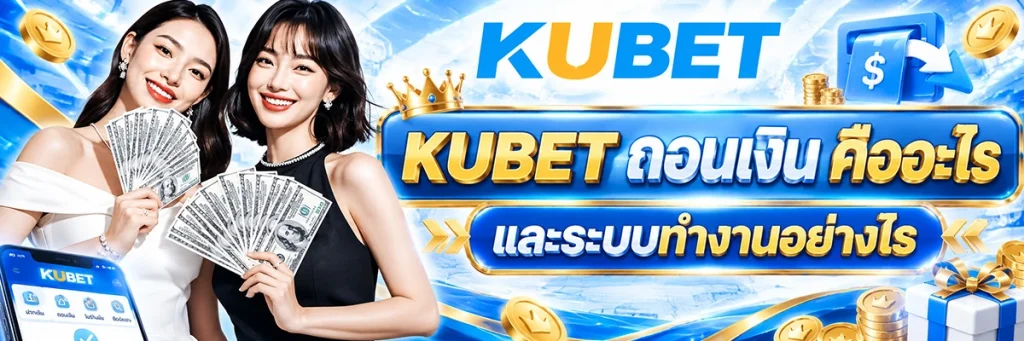 KUBET ถอนเงิน คืออะไร และระบบทำงานอย่างไร