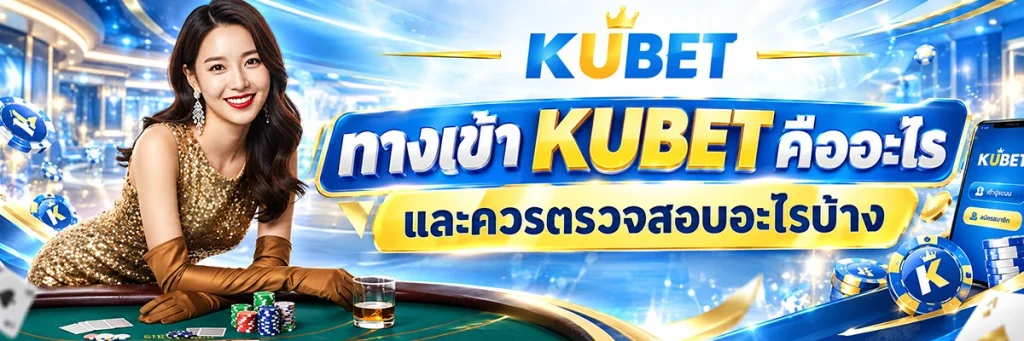 ทางเข้า KUBET คืออะไร และควรตรวจสอบอะไรบ้าง