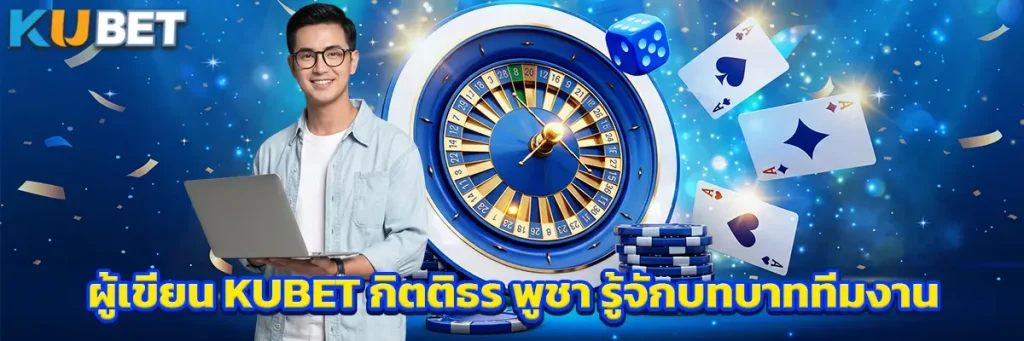 ผู้เขียน KUBET กิตติธร พูชา รู้จักบทบาททีมงาน