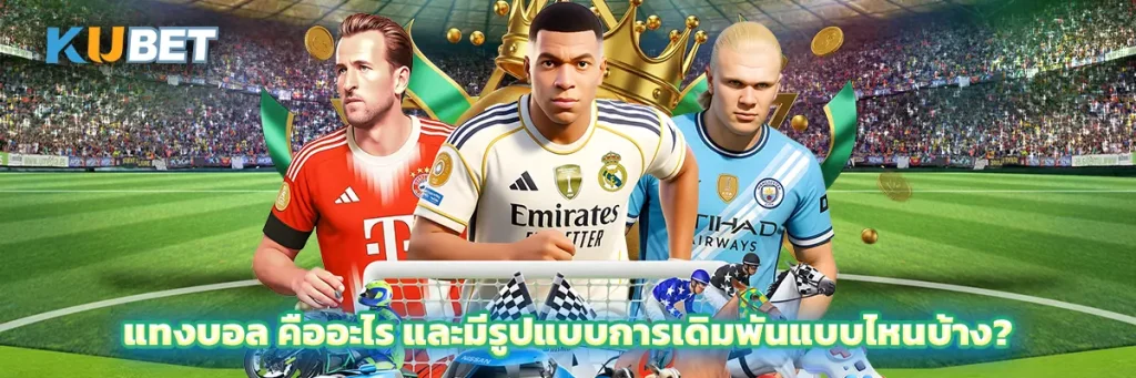 แทงบอล คืออะไร และมีรูปแบบการเดิมพันแบบไหนบ้าง?
